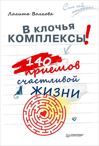 В клочья комплексы! 140 приемов счастливой жизни. 