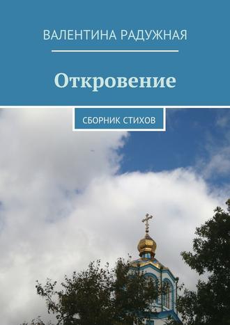 Валентина Ивановна Радужная. Откровение. Сборник стихов