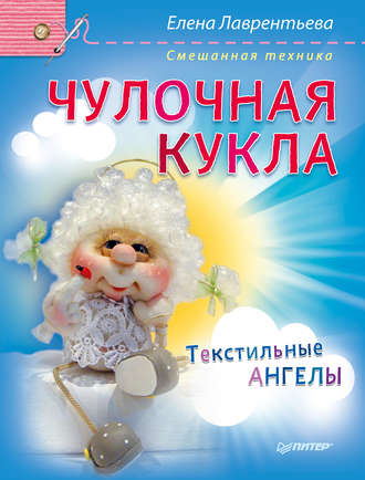Елена Лаврентьева. Чулочная кукла. Текстильные ангелы