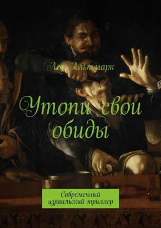 Утопи свои обиды. Современный израильский триллер. Лев Юрьевич Альтмарк