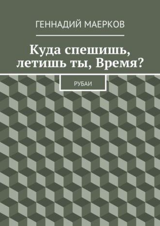 Куда спешишь, летишь ты, Время? Рубаи. Геннадий Матвеевич Маерков