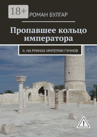 Пропавшее кольцо императора. II. На руинах империи гуннов. Роман Булгар