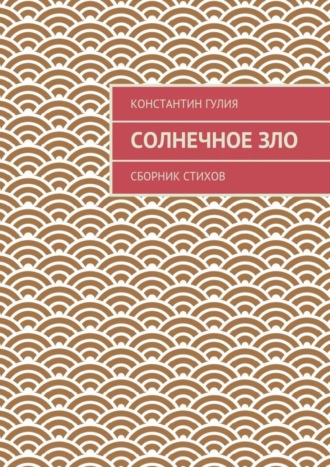 Солнечное зло. Сборник стихов. Константин Гулия