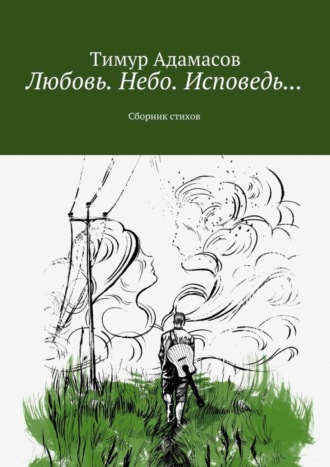 Любовь. Небо. Исповедь… Сборник стихов. Тимур Адамасов