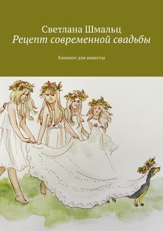 Светлана Шмальц. Рецепт современной свадьбы. Блокнот для невесты