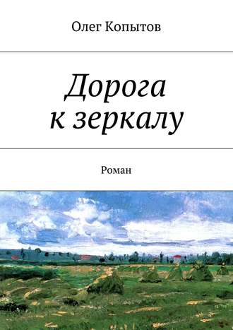 Олег Копытов. Дорога к зеркалу. Роман