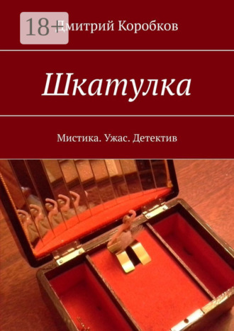 Шкатулка. Мистика. Ужас. Детектив. Дмитрий Коробков