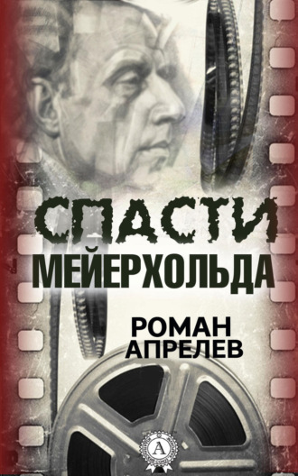 Спасти Мейерхольда. Роман Апрелев