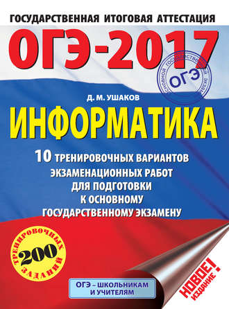 ОГЭ-2017. Информатика. 10 тренировочных вариантов экзаменационных работ для подготовки к основному государственному экзамену. Д. М. Ушаков