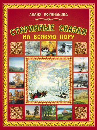 Старинные сказки на всякую пору. Лилия Корнильева