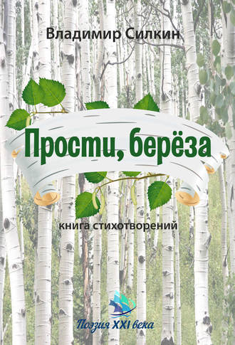 Прости, берёза. Владимир Силкин