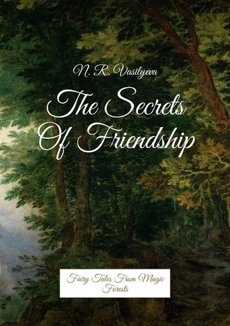 N. R. Vasilyeva. The Secrets Of Friendship. Fairy Tales From Magic Forests