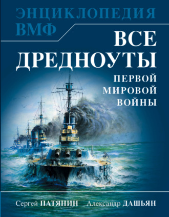 Все дредноуты Первой Мировой войны. Самая полная энциклопедия. Сергей Патянин
