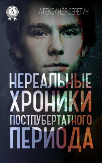 Нереальные хроники постпубертатного периода. Александр Серёгин