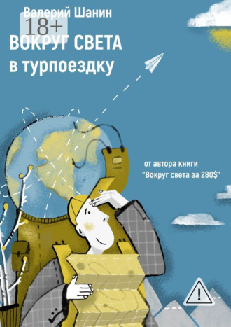 Вокруг света в турпоездку. От автора книги «Вокруг света за 280$». 