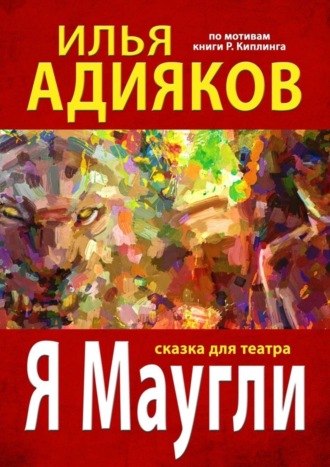 Я Маугли. Сказка для театра. Илья Адияков