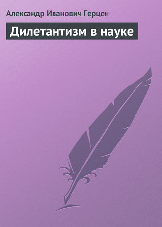 Александр Герцен. Дилетантизм в науке