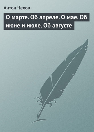 О марте. Об апреле. О мае. Об июне и июле. Об августе. 