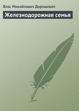 Влас Дорошевич. Железнодорожная семья
