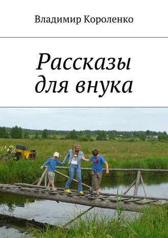 Владимир Александрович Короленко. Рассказы для внука