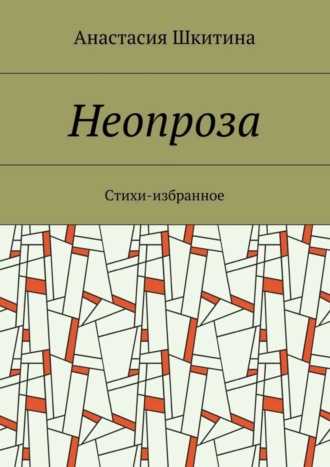 Неопроза. Стихи-избранное. Анастасия Шкитина