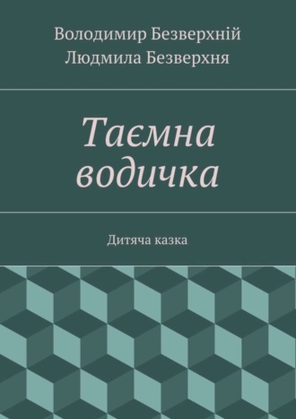 Таємна водичка. Дитяча казка. Людмила Безверхня