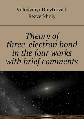 Volodymyr Bezverkhniy. Theory of three-electrone bond in the four works with brief comments