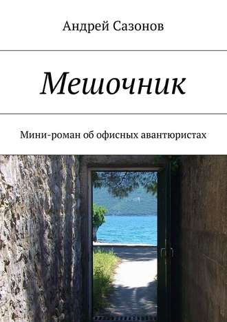 Андрей Сазонов. Мешочник. Мини-роман об офисных авантюристах