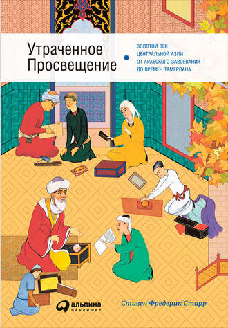 Стивен Старр. Утраченное Просвещение: Золотой век Центральной Азии от арабского завоевания до времен Тамерлана