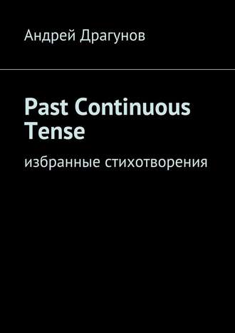 Андрей Драгунов. Past Continuous Tense. Избранные стихотворения