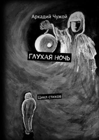 Глухая ночь. Цикл стихов. Аркадий Иванович Чужой