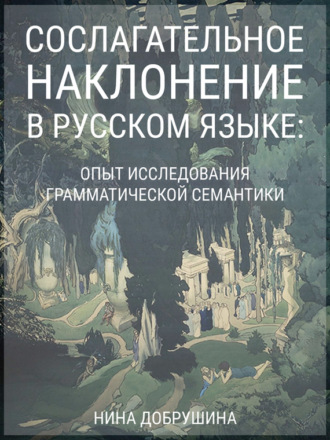 Сослагательное наклонение в русском языке: опыт исследования грамматической семантики. Н. Р. Добрушина