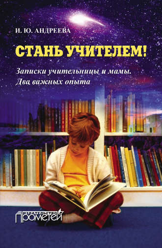Стань учителем! Записки учительницы и мамы. Два важных опыта. И. Ю. Андреева