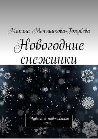 Марина Меньщикова-Голубева. Новогодние снежинки. Чудеса в новогоднюю ночь…