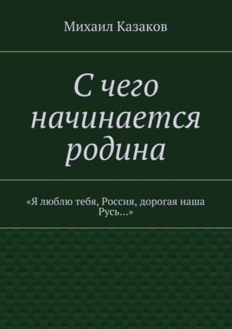 С чего начинается родина. «Я люблю тебя, Россия, дорогая наша Русь…». 