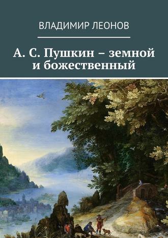 Владимир Леонов. А. С. Пушкин – земной и божественный