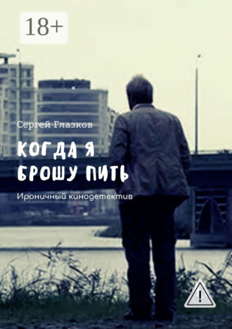 Когда я брошу пить. Ироничный кинодетектив. 