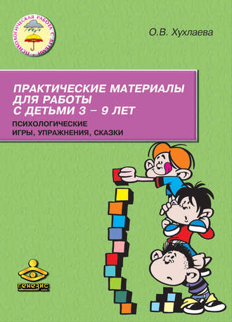 Практические материалы для работы с детьми 3–9 лет. Психологические игры, упражнения, сказки. 