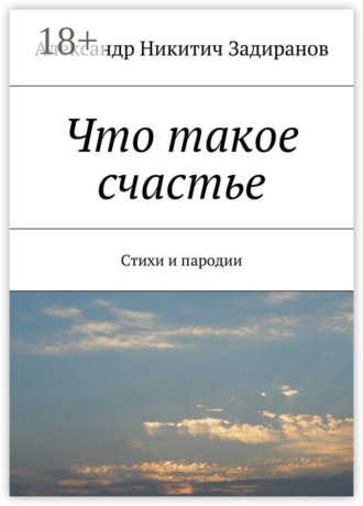 Что такое счастье. Стихи и пародии. Александр Никитич Задиранов