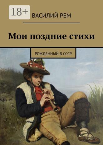 Мои поздние стихи. Рождённый в СССР. 