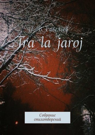 Tra la Jaroj. Собрание стихотворений. И. В. Савельев
