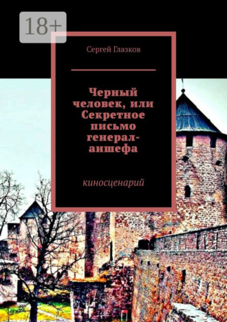 Черный человек, или Секретное письмо генерал-аншефа. Киносценарий. Сергей Глазков