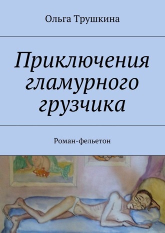 Приключения гламурного грузчика. Роман-фельетон. 