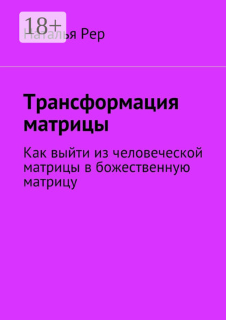 Трансформация матрицы. Как выйти из человеческой матрицы в божественную матрицу. 
