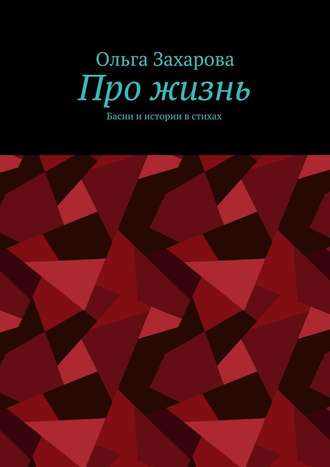 Ольга Александровна Захарова. Про жизнь. Басни и истории в стихах