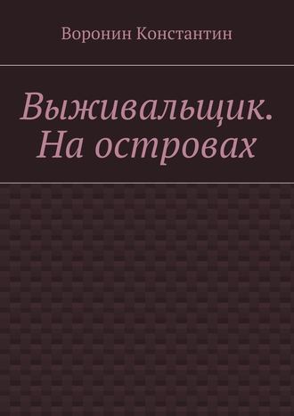 Константин Энгелович Воронин. Выживальщик. На островах