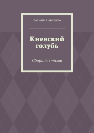 Татьяна Савченко. Киевский голубь. Сборник стихов