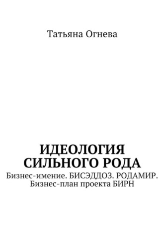 Идеология сильного рода. Бизнес-имение. Бисэддоз. Родамир. Бизнес-план проекта БИРН. 