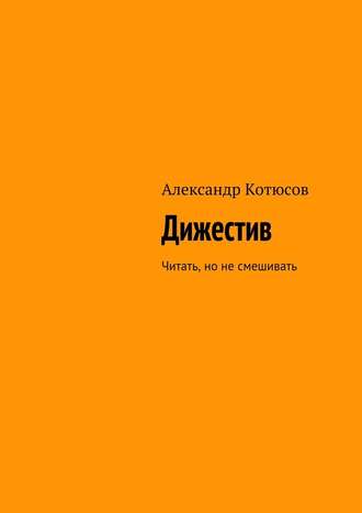 Александр Котюсов. Дижестив. Читать, но не смешивать