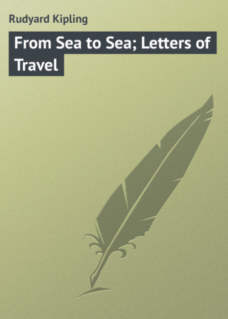 Редьярд Джозеф Киплинг. From Sea to Sea; Letters of Travel